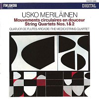 Quatuor de Flutes Arcadie, The Medici String Quartet – Usko Merilainen : Mouvements circulaires en douceur, String Quartets 1 & 2