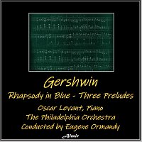 The Philadelphia Orchestra, Oscar Levant – Gershwin: Rhapsody in Blue - Three Preludes