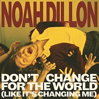 Noah Dillon – Don't Change For The World (Like It's Changing Me)