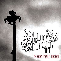 Scott Lucas & the Married Men – Blood Half Moon