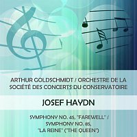 Arthur Goldschmidt / Orchestre de la Société des Concerts du Conservatoire play: Joseph Haydn: Symphony No. 45, "Farewell" / Symphony No. 85, "La Reine" ("The Queen")