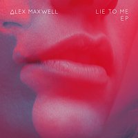 Alex Maxwell – Lie to Me EP