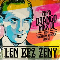Papa Django, Max W., feat. František Krištof Veselý – Len bez ženy MP3