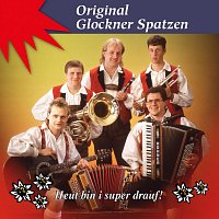 Original Glockner Spatzen – Heut bin i super drauf!