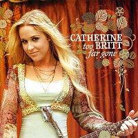 Catherine Britt – Too Far Gone