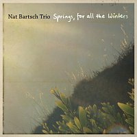 Nat Bartsch Trio – Springs, For All The Winters