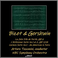 NBC Symphony Orchestra – Bizet & Gershwin: La Jolie Fille de Perth, Gb 6 - L’Arlésienne Suite NO.1 & 2, Gb 121 - Carmen Suite NO.1 - An American in Paris