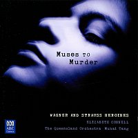 Elizabeth Connell, Queensland Symphony Orchestra, Muhai Tang – Muses To Murder: Wagner And Strauss Heroines