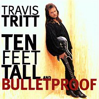 Travis Tritt – Ten Feet Tall And Bulletproof