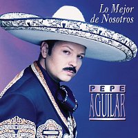 Pepe Aguilar – Lo Mejor De Nosotros
