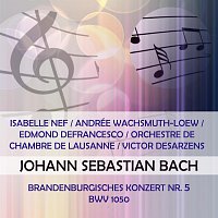 Isabelle  Nef, Andrée  Wachsmuth-Loew, Edmond  Defrancesco – Isabelle Nef / Andrée Wachsmuth-Loew / Edmond Defrancesco / Orchestre de Chambre de Lausanne / Victor Desarzens play: Johann Sebastian Bach: Brandenburgisches Konzert Nr. 5, BWV 1050