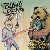 The Bunny The Bear – If You Don't Have Anything Nice To Say...