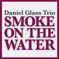 Daniel Glass Trio – Smoke On The Water
