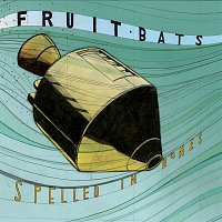 Fruit Bats – Spelled In Bones