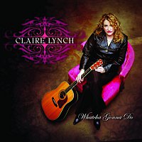 Claire Lynch – Whatcha Gonna Do