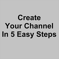Create Your Channel in 5 Easy Steps