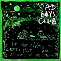 Sad Boys Club – I'm Not Afraid of The Death (But I Am Afraid of The Dying)