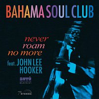 The Bahama Soul Club – Never Roam No More (feat. John Lee Hooker)