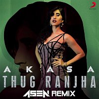 Akasa, DJ A.Sen – Thug Ranjha (DJ A.Sen Remix)