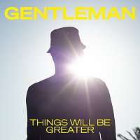Gentleman – Things Will Be Greater