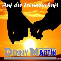 Denny Martin – Auf die Freundschaft
