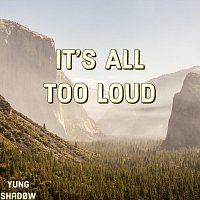 Yung Shadøw – It’s All Too Loud