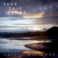Latoya Mullings – Take This Cross