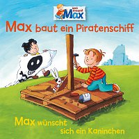 Max – 07: Max baut ein Piratenschiff / Max wunscht sich ein Kaninchen