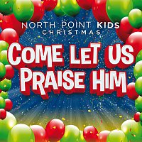 North Point Kids, Casey Darnell – Come Let Us Praise Him