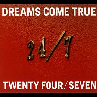 DREAMS COME TRUE – 24/7 -Twenty Four / Seven-