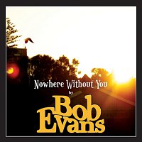 Bob Evans – Nowhere Without You