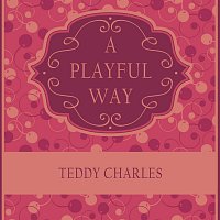Teddy Charles – A Playful Way
