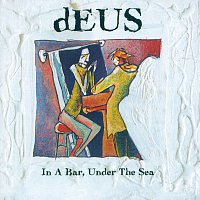 dEUS – In A Bar, Under The Sea