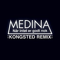 Medina – Nar Intet Er Godt Nok [Kongsted Remix]