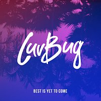 LuvBug – Best Is Yet To Come
