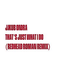 Jakub Ondra – That's Just What I Do (Redhead Roman Remix)