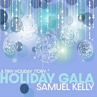 Samuel Kelly – A Tiny Holiday Story: Holiday Gala (Single Version)