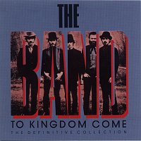 The Band – To Kingdom Come (The Definitive Collection)