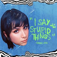 Ericka Jane – I Say Stupid Things