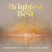 Keith & Kristyn Getty, Ricky Skaggs – Brightest And Best