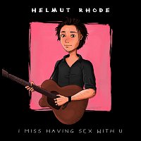 Helmut Rhode – I Miss Having Sex With U