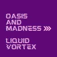 Liquid Vortex – Oasis and Madness