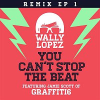 Wally Lopez – You Can´t Stop The Beat feat. Jamie Scott of Graffiti6 (Remixes EP 1)