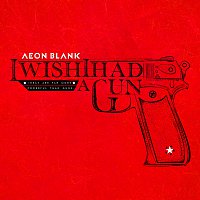 Aeon Blank – I Wish I Had A Gun