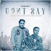 2Point1, DJ Tira, Naakmusiq, DelaSoundz – Don't Say