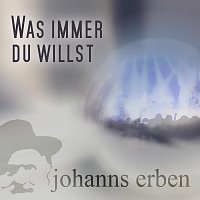 Johanns Erben – Was immer du willst