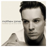 Matthew James – Hooked Up On Your Love