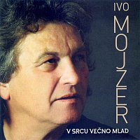 IVO MOJZER – V SRCU VEČNO MLAD