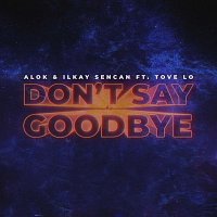 Alok & Ilkay Sencan, Tove Lo – Don't Say Goodbye