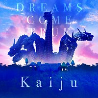DREAMS COME TRUE – Kaiju